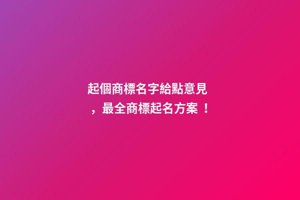 起個商標名字給點意見，最全商標起名方案！-第1張-商標起名-玄機派